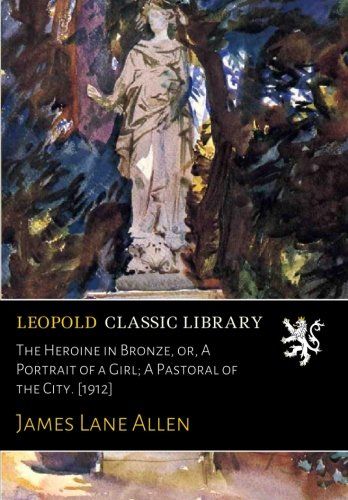 The Heroine in Bronze, or, A Portrait of a Girl; A Pastoral of the City. [1912]