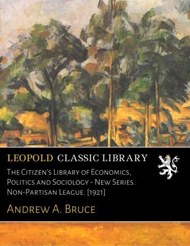 The Citizen's Library of Economics, Politics and Sociology - New Series. Non-Partisan League. [1921]