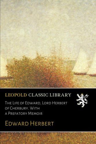 The Life of Edward, Lord Herbert of Cherbury. With a Prefatory Memoir