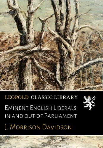 Eminent English Liberals in and out of Parliament