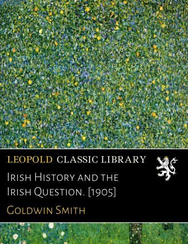 Irish History and the Irish Question. [1905]