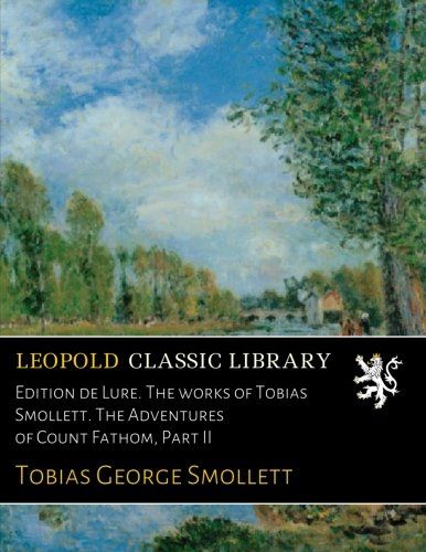 Edition de Lure. The works of Tobias Smollett. The Adventures of Count Fathom, Part II