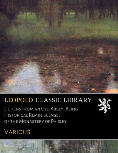 Lichens from an Old Abbey: Being Historical Reminiscenses of the Monastery of Paisley