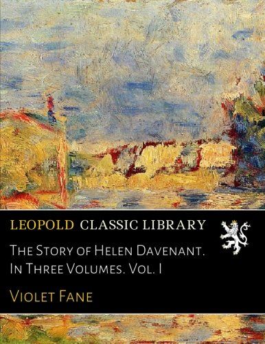 The Story of Helen Davenant. In Three Volumes. Vol. I