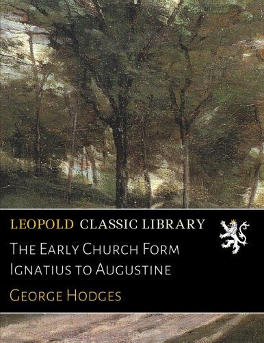 The Early Church Form Ignatius to Augustine