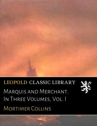 Marquis and Merchant. In Three Volumes, Vol. I