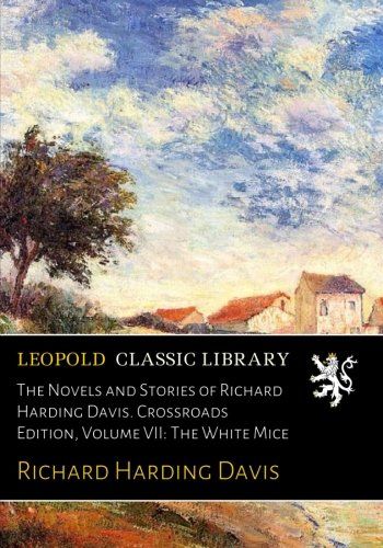 The Novels and Stories of Richard Harding Davis. Crossroads Edition, Volume VII: The White Mice