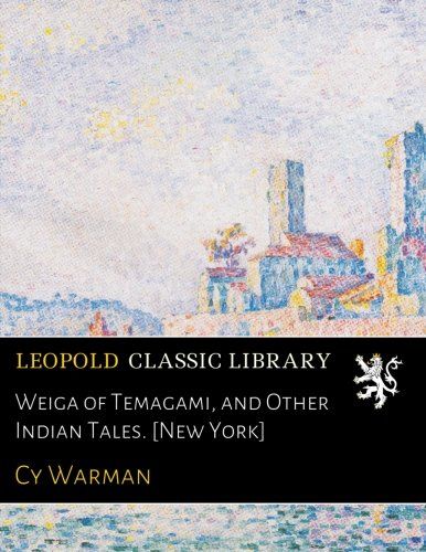 Weiga of Temagami, and Other Indian Tales. [New York]