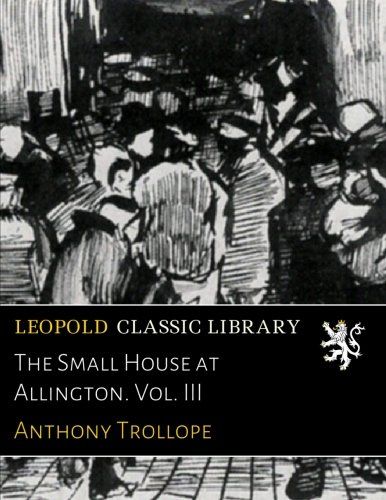 The Small House at Allington. Vol. III