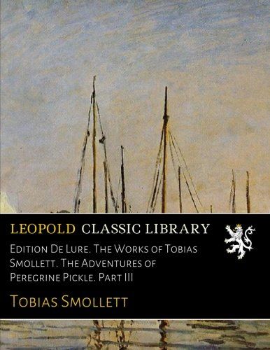 Edition De Lure. The Works of Tobias Smollett. The Adventures of Peregrine Pickle. Part III