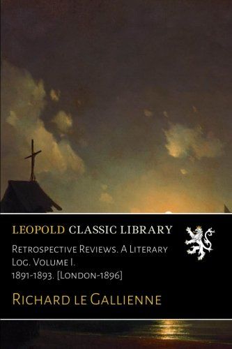 Retrospective Reviews. A Literary Log. Volume I. 1891-1893. [London-1896]