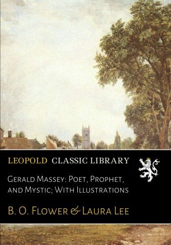 Gerald Massey: Poet, Prophet, and Mystic; With Illustrations