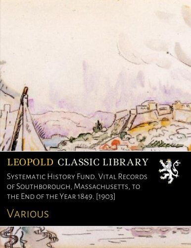 Systematic History Fund. Vital Records of Southborough, Massachusetts, to the End of the Year 1849. [1903]