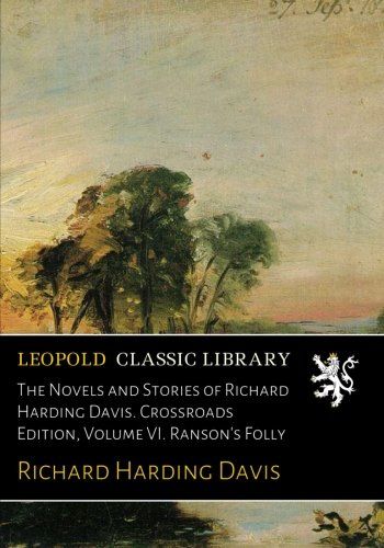 The Novels and Stories of Richard Harding Davis. Crossroads Edition, Volume VI. Ranson's Folly