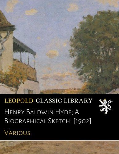 Henry Baldwin Hyde; A Biographical Sketch. [1902]