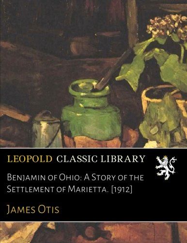 Benjamin of Ohio: A Story of the Settlement of Marietta. [1912]