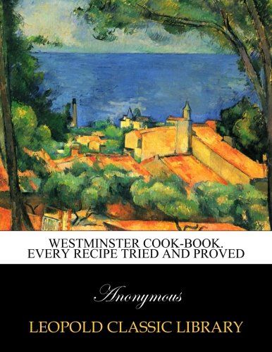 Westminster cook-book. Every recipe tried and proved