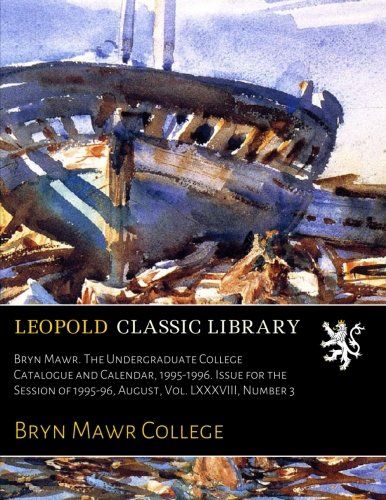 Bryn Mawr. The Undergraduate College Catalogue and Calendar, 1995-1996. Issue for the Session of 1995-96, August, Vol. LXXXVIII, Number 3