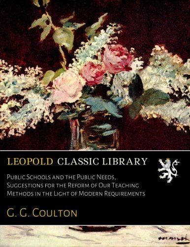 Public Schools and the Public Needs, Suggestions for the Reform of Our Teaching Methods in the Light of Modern Requirements