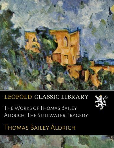 The Works of Thomas Bailey Aldrich. The Stillwater Tragedy