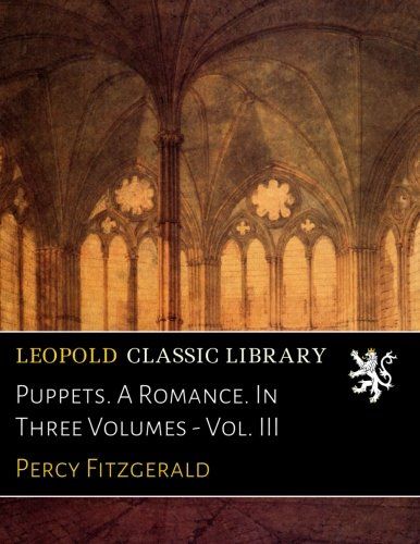 Puppets. A Romance. In Three Volumes - Vol. III