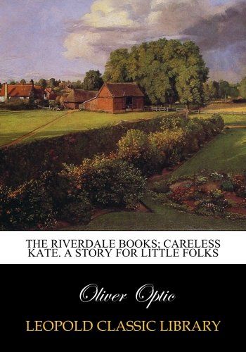 The riverdale books; Careless Kate. A story for little folks