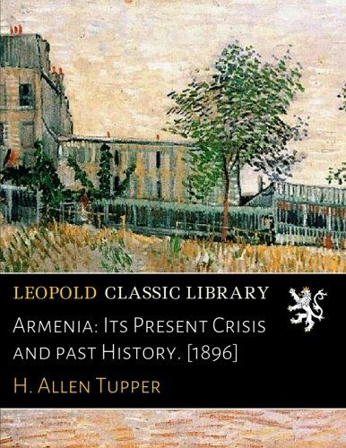 Armenia: Its Present Crisis and past History. [1896]