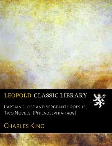 Captain Close and Sergeant Croesus; Two Novels. [Philadelphia-1909]