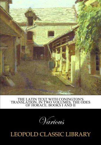 The Latin text with Conington's translation. In two volumes. The odes of Horace. Books I and II
