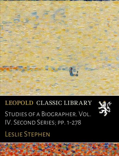 Studies of a Biographer. Vol. IV. Second Series; pp. 1-278