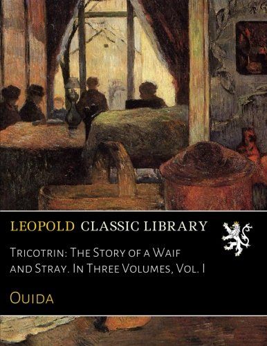 Tricotrin: The Story of a Waif and Stray. In Three Volumes, Vol. I