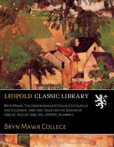 Bryn Mawr; The Undergraduate College Catalogue and Calendar, 1996-1997, Issue for the Session of 1996-97, August 1996, Vol. LXXXIX, Number 3