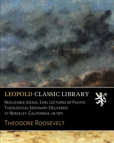 Realizable Ideals. Earl Lectures of Pacific Theological Seminary Delivered at Berkeley, California, in 1911