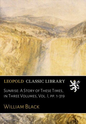 Sunrise: A Story of These Times, in Three Volumes, Vol. I, pp. 1-319