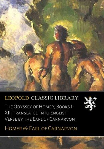 The Odyssey of Homer, Books I-XII; Translated into English Verse by the Earl of Carnarvon