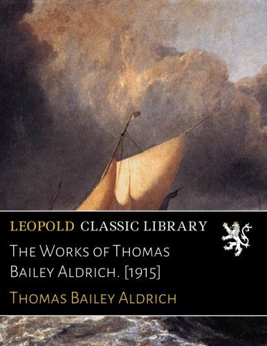 The Works of Thomas Bailey Aldrich. [1915]