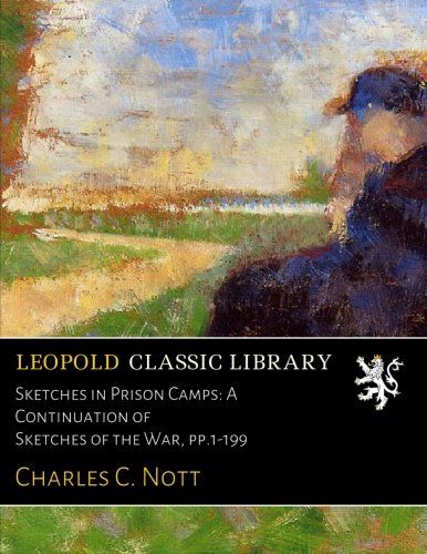 Sketches in Prison Camps: A Continuation of Sketches of the War, pp.1-199