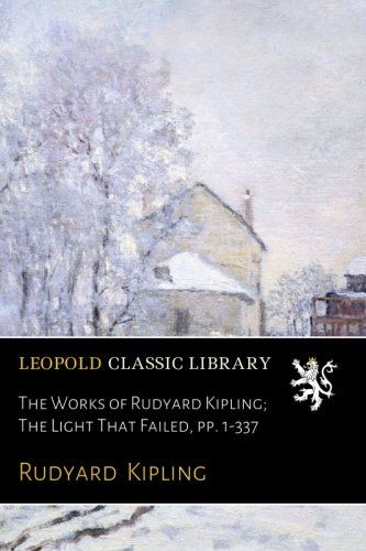 The Works of Rudyard Kipling; The Light That Failed, pp. 1-337