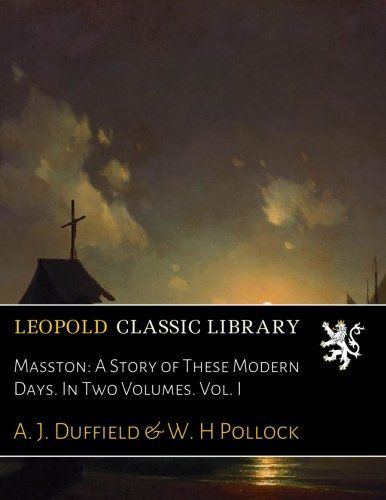 Masston: A Story of These Modern Days. In Two Volumes. Vol. I