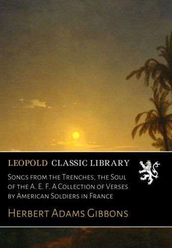 Songs from the Trenches, the Soul of the A. E. F. A Collection of Verses by American Soldiers in France