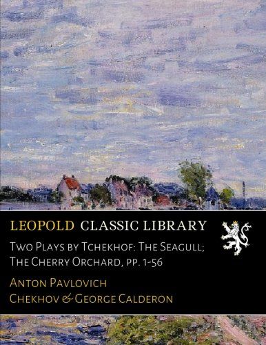 Two Plays by Tchekhof: The Seagull; The Cherry Orchard, pp. 1-56