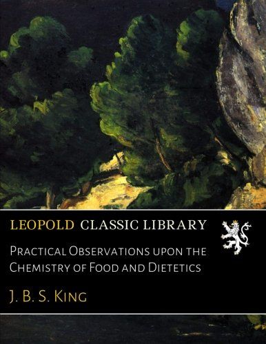 Practical Observations upon the Chemistry of Food and Dietetics