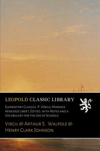 Elementary Classics. P. Vergili Maronis Aeneidos Liber I. Edited, with Notes and a Vocabulary for the Use of Schools (Latin Edition)