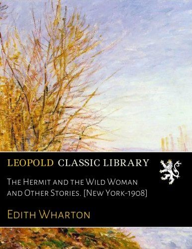 The Hermit and the Wild Woman and Other Stories. [New York-1908]