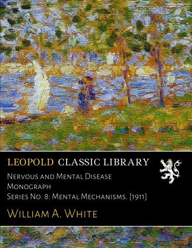 Nervous and Mental Disease Monograph Series No. 8: Mental Mechanisms. [1911]