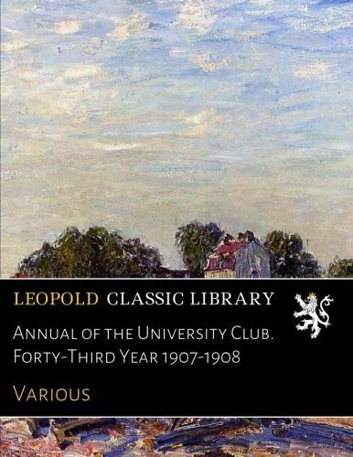 Annual of the University Club. Forty-Third Year 1907-1908