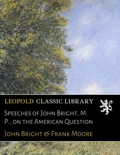 Speeches of John Bright, M. P., on the American Question