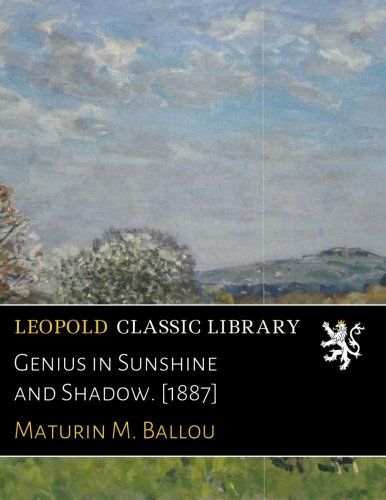Genius in Sunshine and Shadow. [1887]