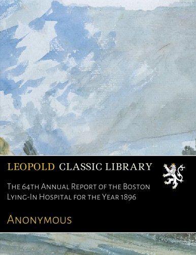 The 64th Annual Report of the Boston Lying-In Hospital for the Year 1896
