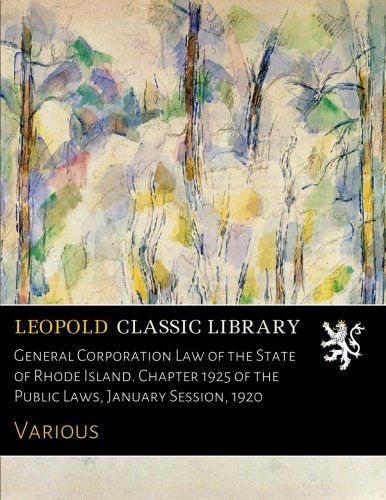 General Corporation Law of the State of Rhode Island. Chapter 1925 of the Public Laws, January Session, 1920